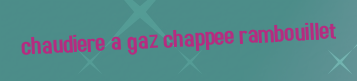 Chaudiere a gaz Chappee Rambouillet